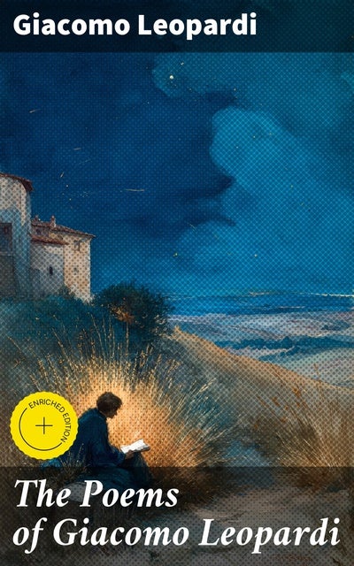 The Poems of Giacomo Leopardi: Enriched edition. Exploring the Human Condition in Lyrical Verses