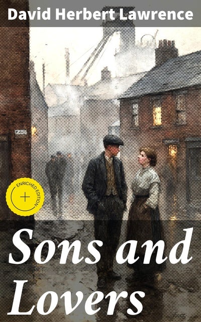 Sons and Lovers: Enriched edition. Exploring the Depths of Family Bonds and Romantic Desires