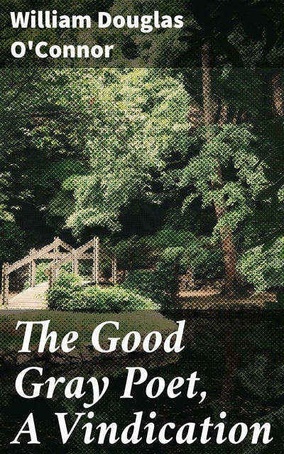 The Good Gray Poet, A Vindication: Unveiling the Poetic Legacy: A Scholarly Exploration of Walt Whitman's Literary Influence
