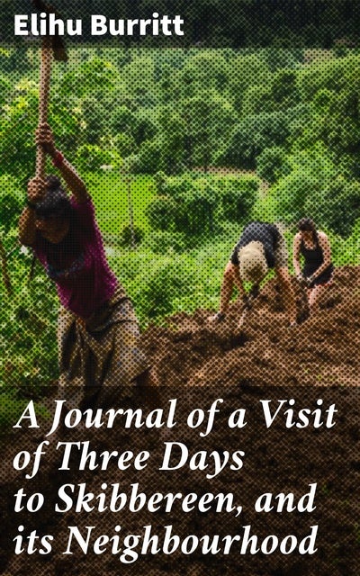 A Journal of a Visit of Three Days to Skibbereen, and its Neighbourhood: A Journey Through Skibbereen: Witnessing Famine, Resilience, and Humanity