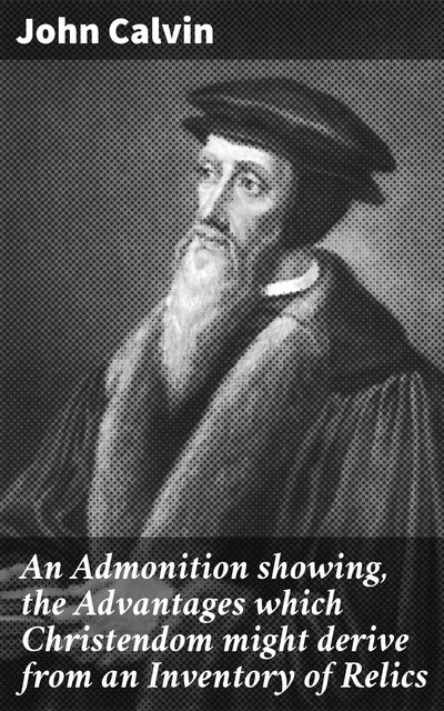 An Admonition showing, the Advantages which Christendom might derive from an Inventory of Relics: Unveiling the True Value of Relics in Christendom