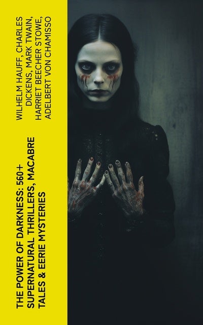 The Power of Darkness: 560+ Supernatural Thrillers, Macabre Tales & Eerie Mysteries: The Legend of Sleepy Hollow, Sweeney Todd, Frankenstein, Dracula, The Haunted House, Dead Souls…