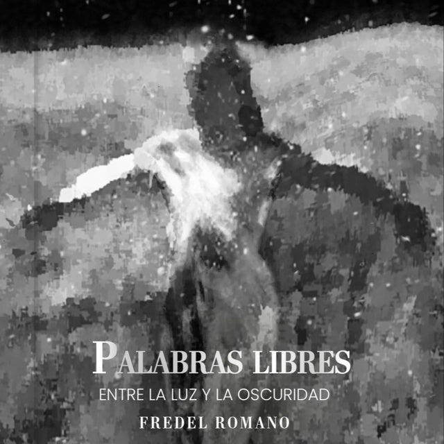 Palabras Libres: Entre La Luz y La Oscuridad de Fredel Romano
