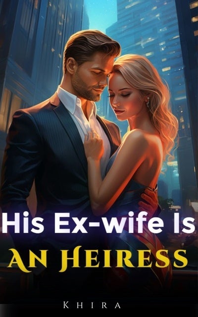 His Ex-wife Is An Heiress: Book 4 Their Perfect Ending - An Unputdownable Billionaire Romance