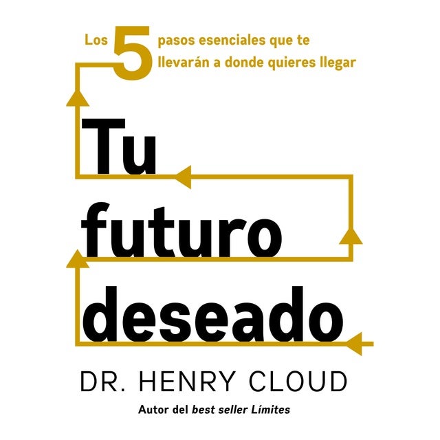 Tu futuro deseado: Los 5 pasos esenciales que te llevarán a donde quieres llegar