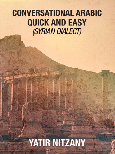 Conversational Arabic Quick and Easy: Syrian Arabic Dialect