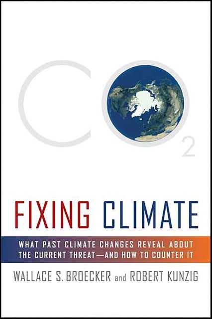 Fixing Climate: What Past Climate Changes Reveal About the Current Threat—and How to Counter It