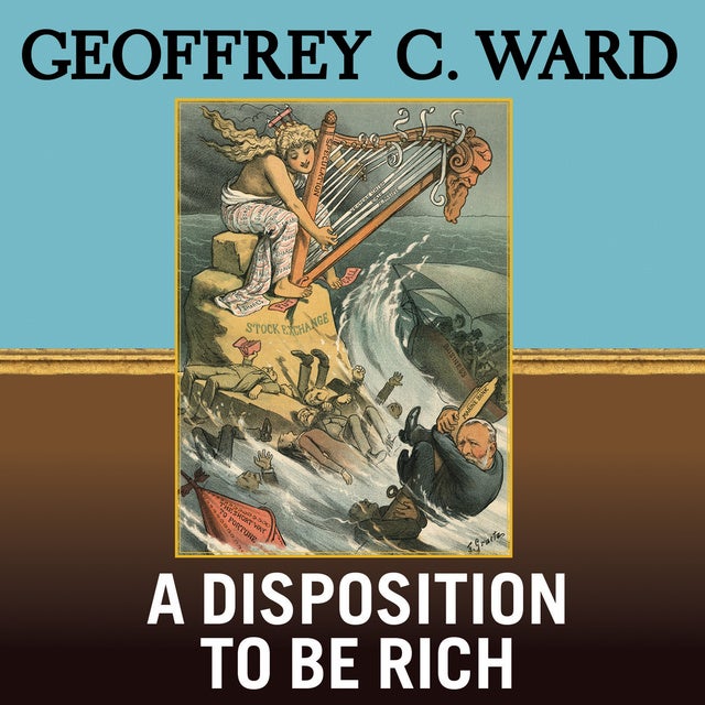 A Disposition to Be Rich: How a Small-Town Pastor's Son Ruined an American President, Brought on a Wall Street Crash, and Made Himself the Best-Hated Man in the United States de Geoffrey C. Ward