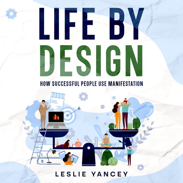Life by Design: How Successful People Use Manifestation de Leslie Yancey