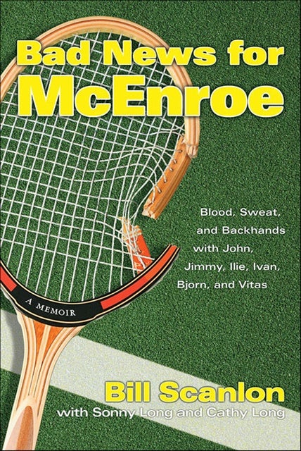 Bad News for McEnroe: Blood, Sweat, and Backhands with John, Jimmy, Ilie, Ivan, Bjorn, and Vitas—A Memoir
