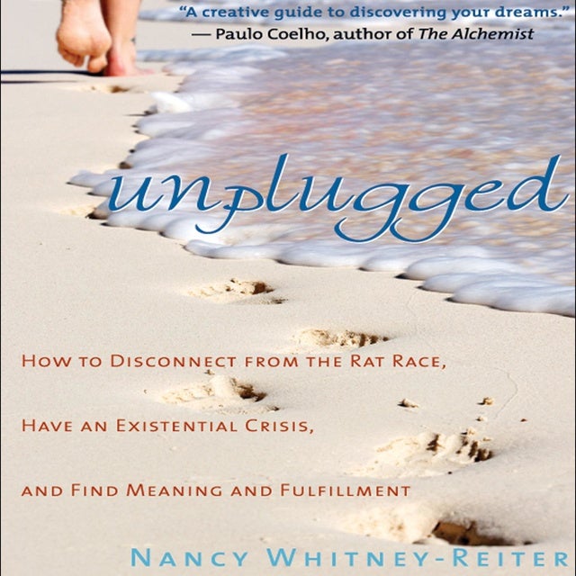 Unplugged: How to Disconnect from the Rat Race, Have an Existential Crisis, and Find Meaning and Fulfillment