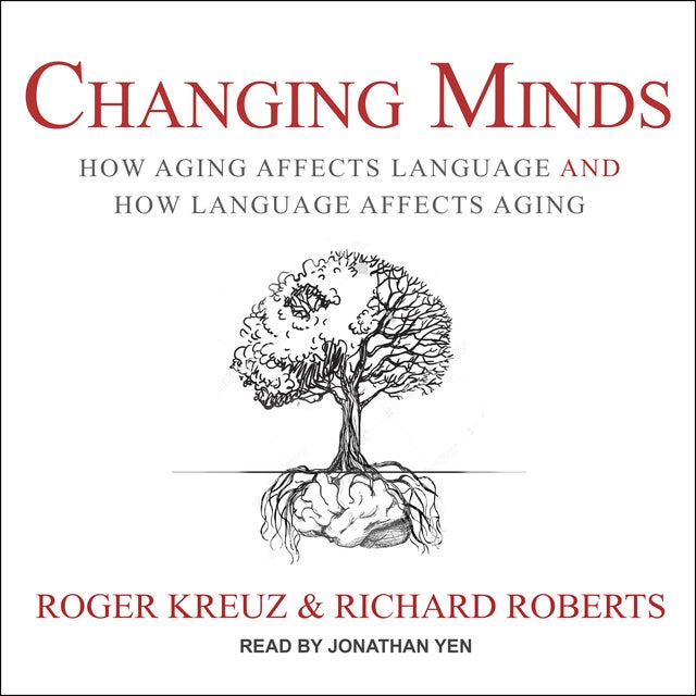 Changing Minds: How Aging Affects Language and How Language Affects Aging