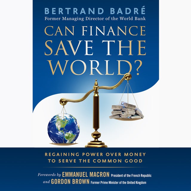 Can Finance Save the World?: Regaining Power over Money to Serve the Common Good de Bertrand Badré, Bertrand Badré