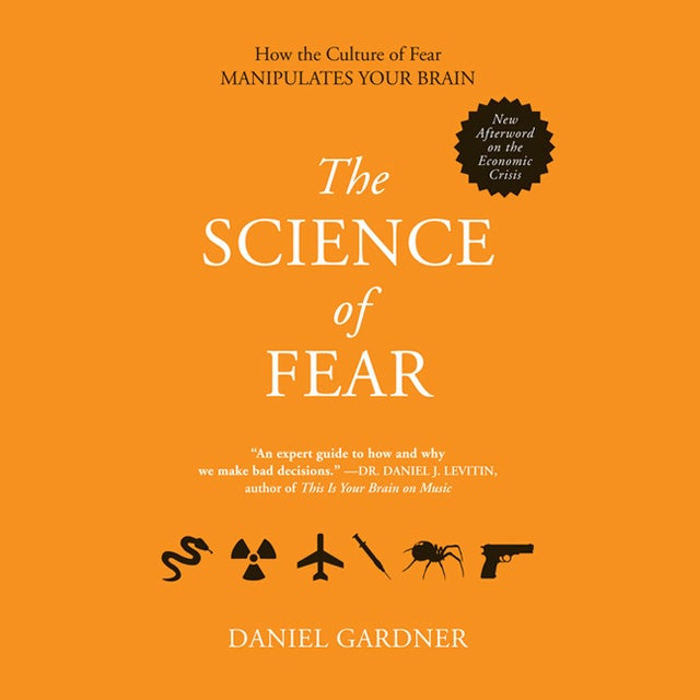 The Science of Fear: Why We Fear the Things We Should not- and Put Ourselves in Great Danger de Daniel Gardner
