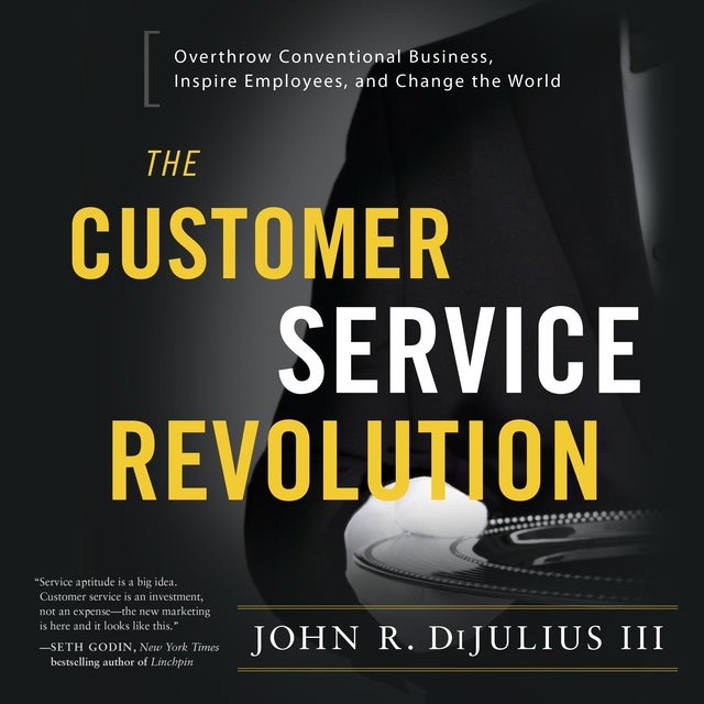 The Customer Service Revolution: Overthrow Conventional Business, Inspire Employees, and Change the World de John R DiJulius III