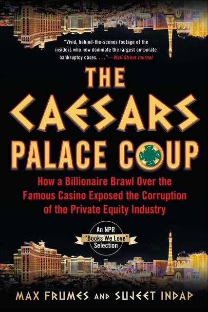 The Caesars Palace Coup: How a Billionaire Brawl Over the Famous Casino Exposed the Corruption of the Private Equity Industry