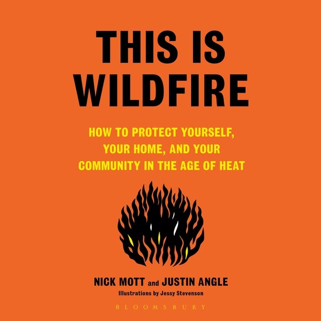 This Is Wildfire: How to Protect Yourself, Your Home, and Your Community in the Age of Heat de Nick Mott, Justin Angle, Nick Mott, Justin Angle