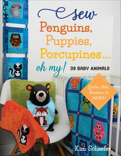 Sew Penguins, Puppies, Porcupines . . . Oh My!: Baby Animals; Quilts, Bibs, Blankies & More!