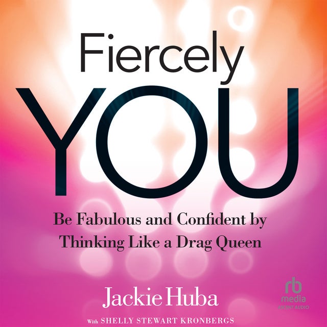 Fiercely You: Be Fabulous and Confident by Thinking Like a Drag Queen de Jackie Huba, Shelly Stewart Kronbergs