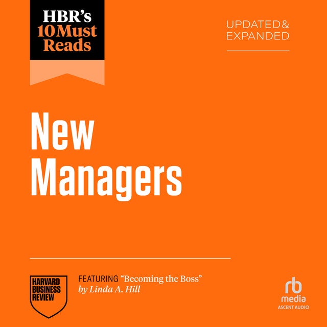 HBR's 10 Must Reads for New Managers, Updated and Expanded (featuring “Becoming the Boss” by Linda A. Hill)