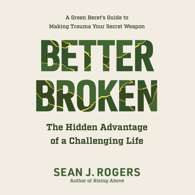 Better Broken: The Hidden Advantage of a Challenging Life de Sean J. Rogers