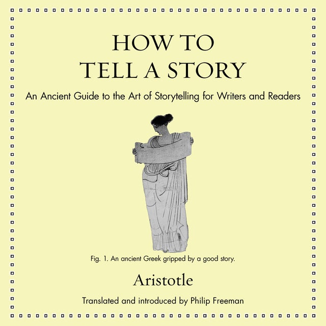 How to Tell a Story: An Ancient Guide to the Art of Storytelling for Writers and Readers de Aristotle