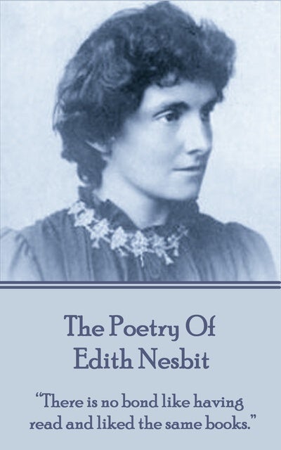 Edith Nesbit, The Poetry Of: “There is no bond like having read and liked the same books.”