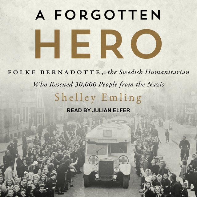A Forgotten Hero: Folke Bernadotte, the Swedish Humanitarian Who Rescued 30,000 People from the Nazis