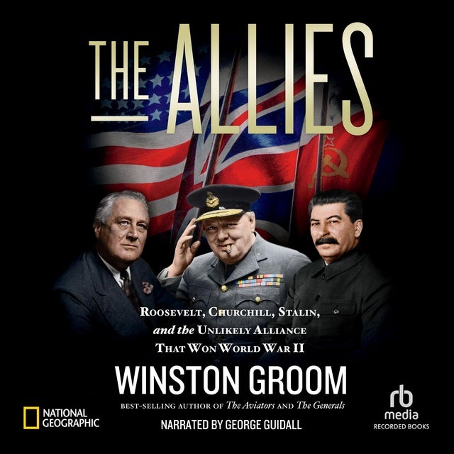 The Allies: Roosevelt, Churchill, Stalin, and the Unlikely Alliance That Won World War II
