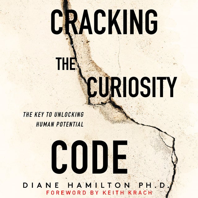 Cracking the Curiosity Code: The Key to Unlocking Human Potential de Diane Hamilton