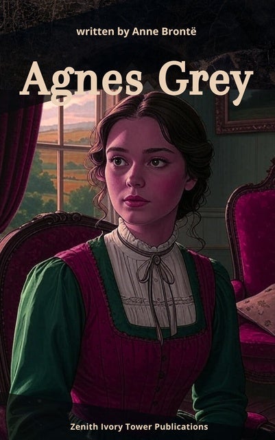 Agnes Grey: A Powerful Portrait of a Governess's Struggles, Dignity, and Quiet Defiance in Victorian England de Anne Brontë