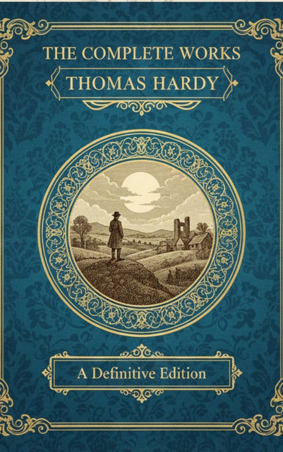 The Complete Works – Thomas Hardy: Tragic Victorian Novels of Love, Fate & Rural England de Thomas Hardy