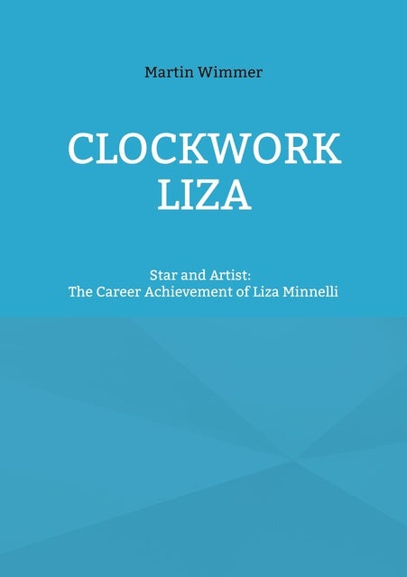 Clockwork Liza: Star and Artist: The Career Achievement of Liza Minnelli