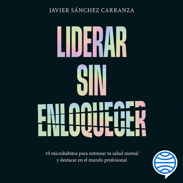 Liderar sin enloquecer: 10 microhábitos para liderar sin enloquecer