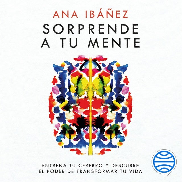 Sorprende a tu mente: Entrena tu cerebro y descubre el poder de transformar tu vida de Ana Ibáñez
