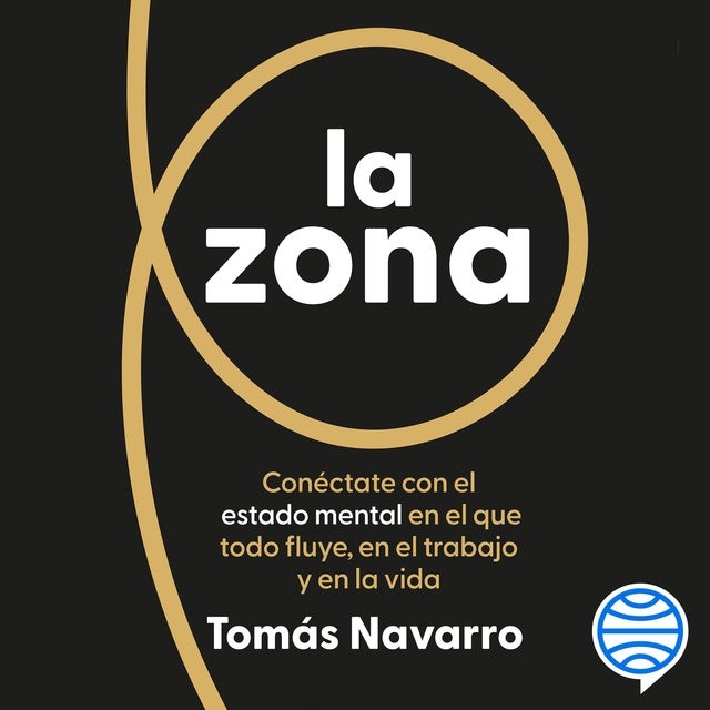 La zona: Conéctate con el estado mental en el que todo fluye, en el trabajo y en la vida