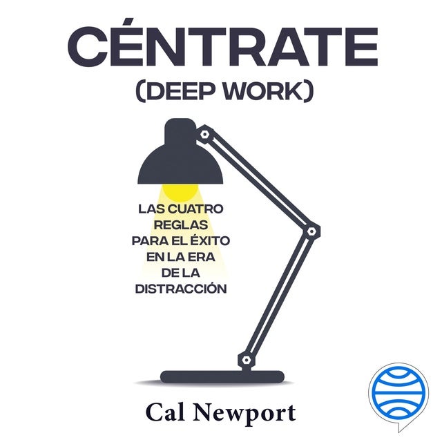 Céntrate (Deep Work): Las cuatro reglas para el éxito en la era de la distracción