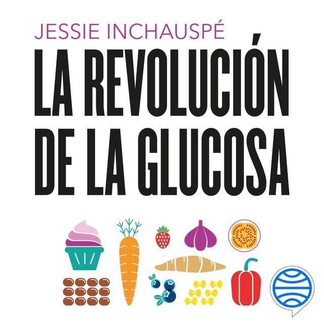 La revolución de la glucosa: Equilibra tus niveles de glucosa y cambiarás tu salud y tu vida de Jessie Inchauspé