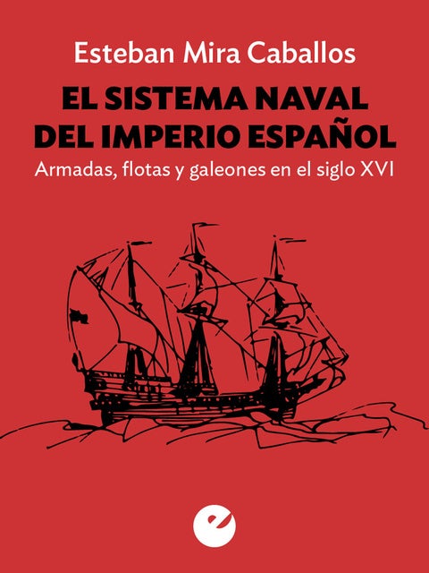 El sistema naval del Imperio español: Armadas, flotas y galeones en el siglo XVI