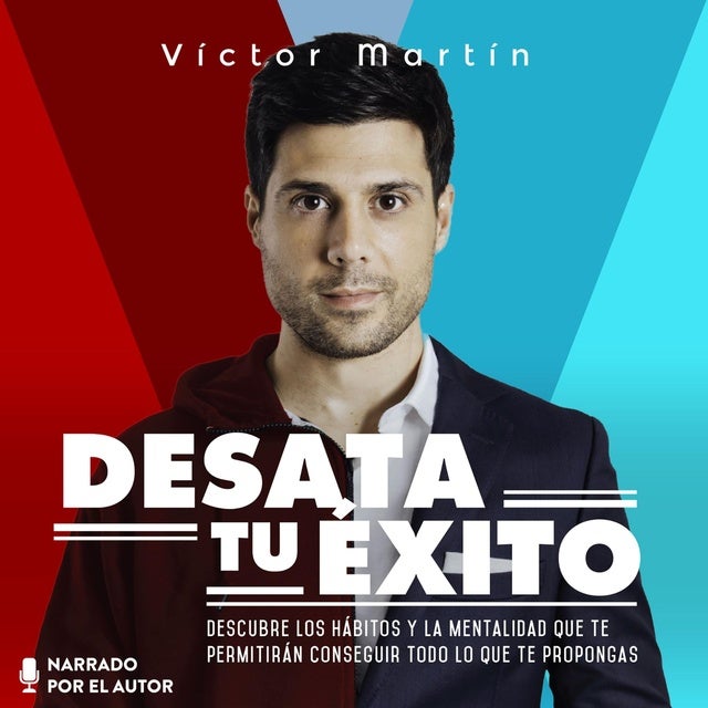 Desata tu éxito: Descubre los hábitos y la mentalidad que te permitirán conseguir todo lo que te propongas