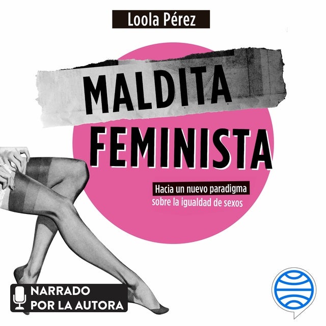 Maldita feminista: Hacia un nuevo paradigma sobre la igualdad de sexos de Loola Pérez