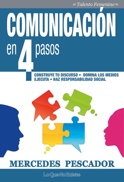 Comunicación en 4 pasos: Construye tu discurso. Domina los medios. Ejecuta. Haz responsabilidad social