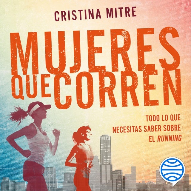 Mujeres que corren: Todo lo que necesitas saber sobre el running