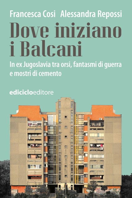 Dove iniziano i Balcani: In ex Jugoslavia tra orsi, fantasmi di guerra e mostri di cemento