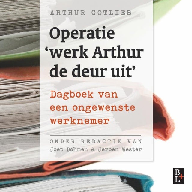 Operatie 'Werk Arthur de deur uit': Dagboek van een ongewenste werknemer de Joep Dohmen, Jeroen Wester