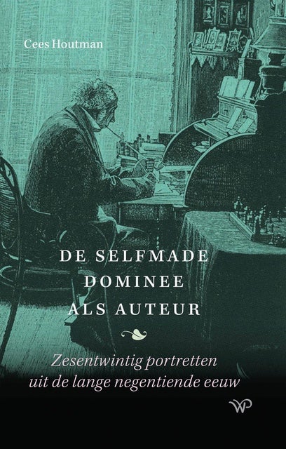 De selfmade dominee als auteur: Zesentwintig portretten uit de lange negentiende eeuw