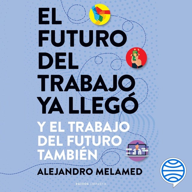 El futuro del trabajo ya llegó: Y el trabajo del futuro también de Alejandro Melamed