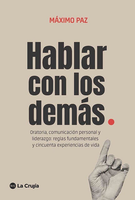 Hablar con los demás: Oratoria, comunicación personal y liderazgo: reglas fundamentales y cincuenta experiencias de vida