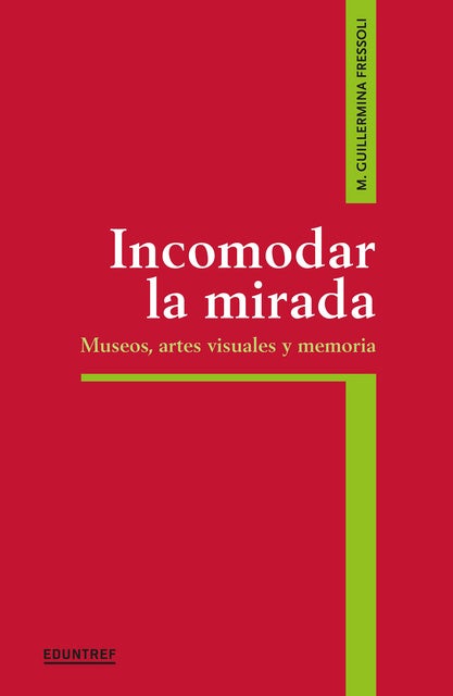 Incomodar la mirada: Museos, artes visuales y memoria