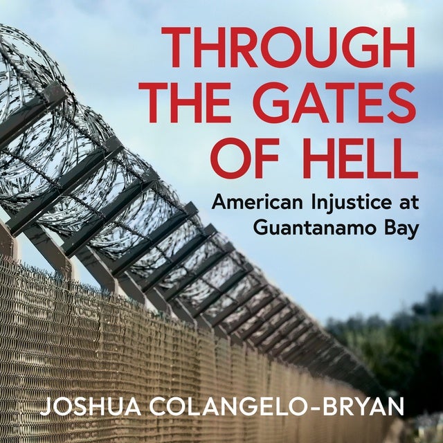 Through the Gates of Hell: American Injustice at Guantanamo Bay